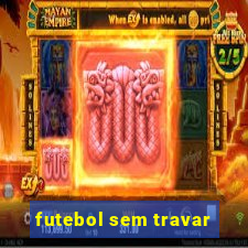 futebol sem travar